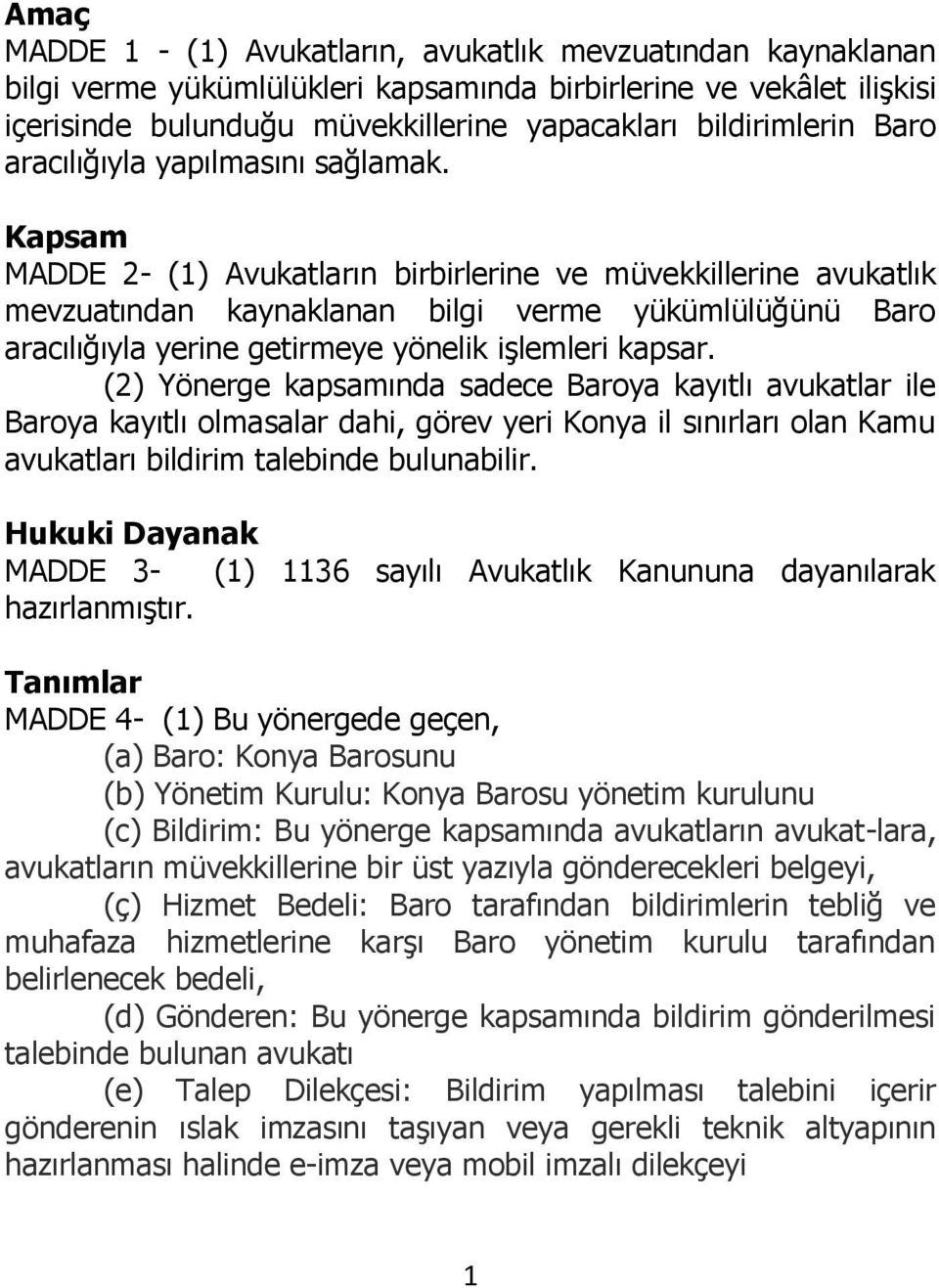 Kapsam MADDE 2- (1) Avukatların birbirlerine ve müvekkillerine avukatlık mevzuatından kaynaklanan bilgi verme yükümlülüğünü Baro aracılığıyla yerine getirmeye yönelik işlemleri kapsar.