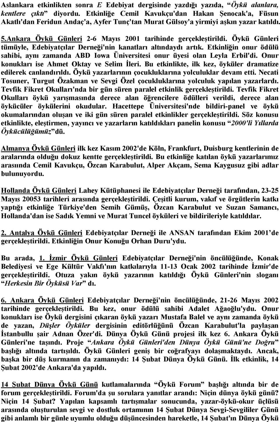 Ankara Öykü Günleri 2-6 Mayıs 2001 tarihinde gerçekleştirildi. Öykü Günleri tümüyle, Edebiyatçılar Derneği'nin kanatları altındaydı artık.