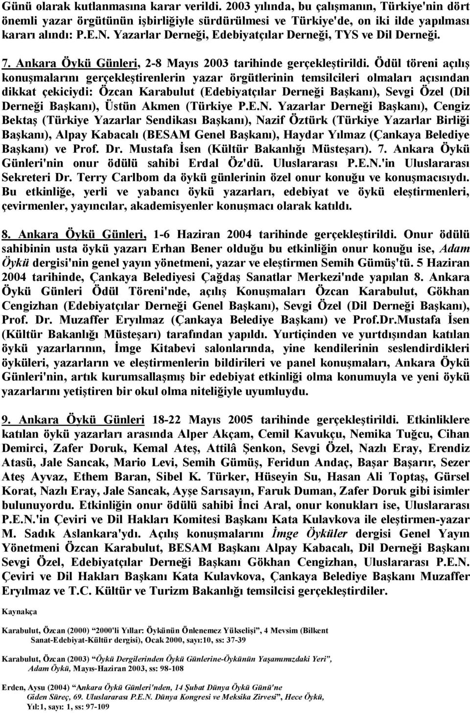 Ödül töreni açılış konuşmalarını gerçekleştirenlerin yazar örgütlerinin temsilcileri olmaları açısından dikkat çekiciydi: Özcan Karabulut (Edebiyatçılar Derneği Başkanı), Sevgi Özel (Dil Derneği