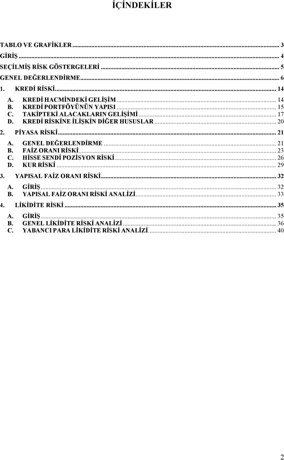 GENEL DEĞERLENDİRME... 21 B. FAİZ ORANI RİSKİ... 23 C. HİSSE SENDİ POZİSYON RİSKİ... 26 D. KUR RİSKİ... 29 3. YAPISAL FAİZ ORANI RİSKİ... 32 A. GİRİŞ... 32 B.