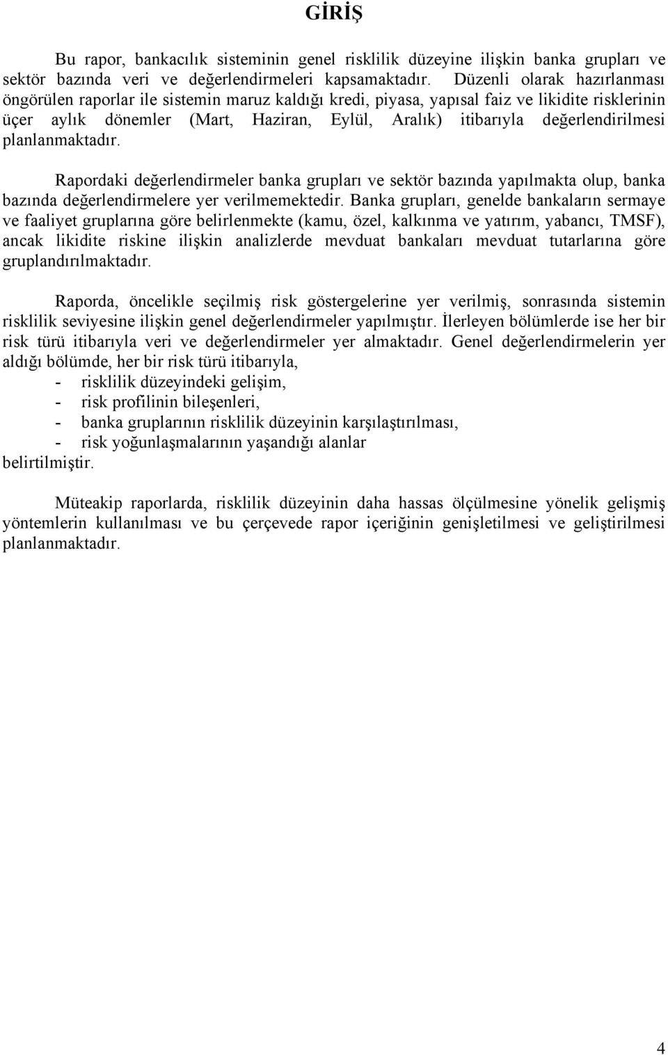 değerlendirilmesi planlanmaktadır. Rapordaki değerlendirmeler banka grupları ve sektör bazında yapılmakta olup, banka bazında değerlendirmelere yer verilmemektedir.