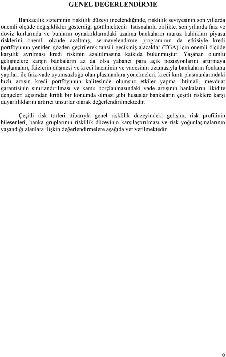 etkisiyle kredi portföyünün yeniden gözden geçirilerek tahsili gecikmiş alacaklar (TGA) için önemli ölçüde karşılık ayrılması kredi riskinin azaltılmasına katkıda bulunmuştur.