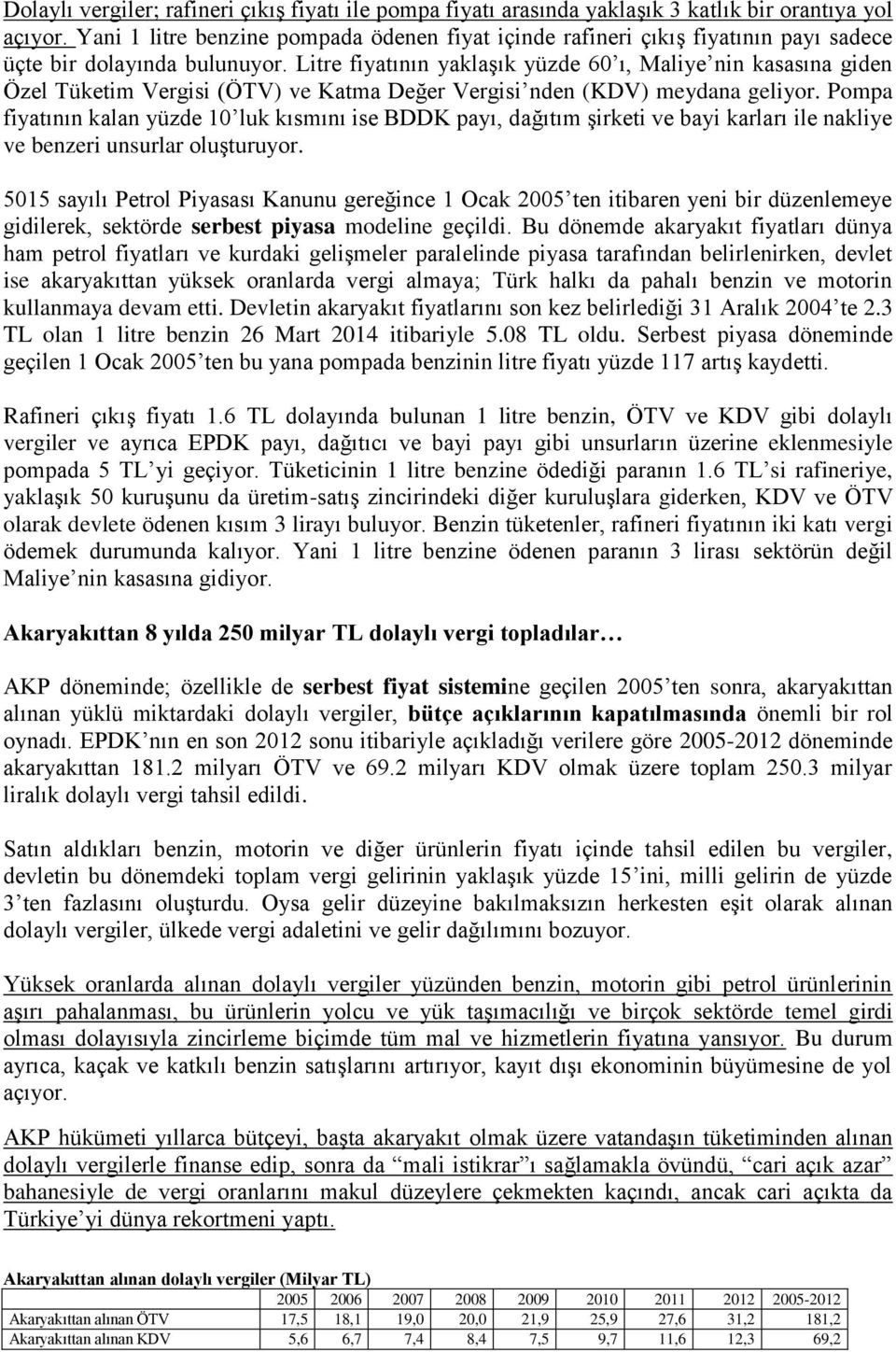 Litre fiyatının yaklaşık yüzde 60 ı, Maliye nin kasasına giden Özel Tüketim Vergisi (ÖTV) ve Katma Değer Vergisi nden (KDV) meydana geliyor.