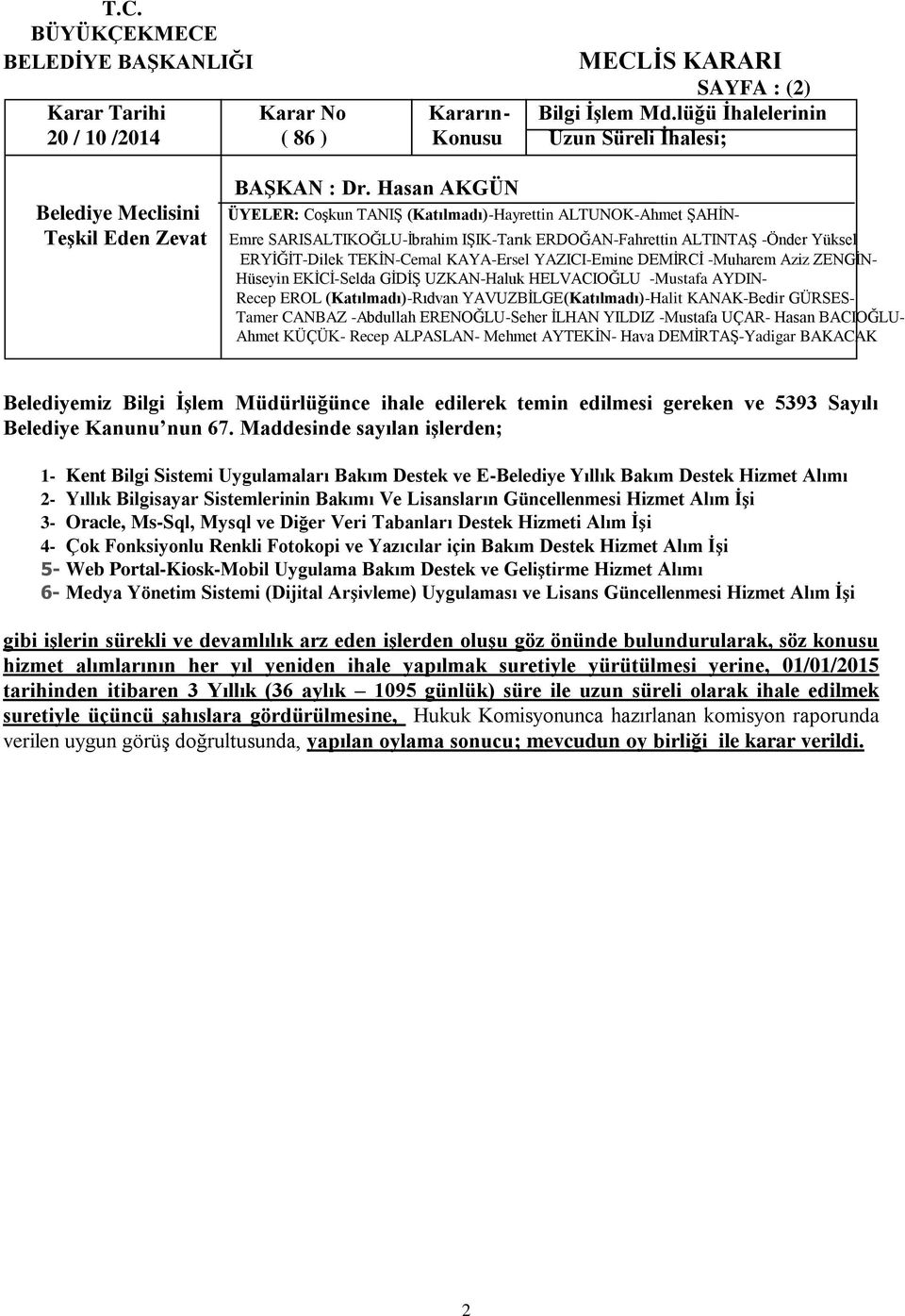 Maddesinde sayılan iģlerden; 1- Kent Bilgi Sistemi Uygulamaları Bakım Destek ve E-Belediye Yıllık Bakım Destek Hizmet Alımı 2- Yıllık Bilgisayar Sistemlerinin Bakımı Ve Lisansların Güncellenmesi