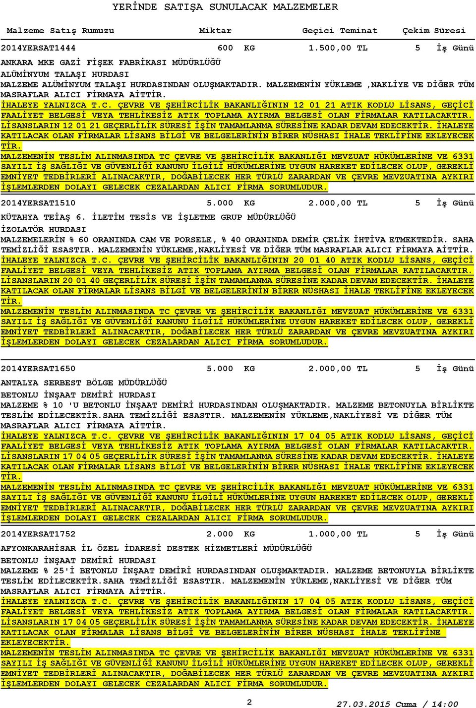 MALZEMENİN YÜKLEME,NAKLİYE VE DİĞER TÜM MASRAFLAR ALICI FİRMAYA AİT LİSANSLARIN 12 01 21 GEÇERLİLİK SÜRESİ İŞİN TAMAMLANMA SÜRESİNE KADAR DEVAM EDECEK İHALEYE 2014YERSAT1510 5.000 KG 2.