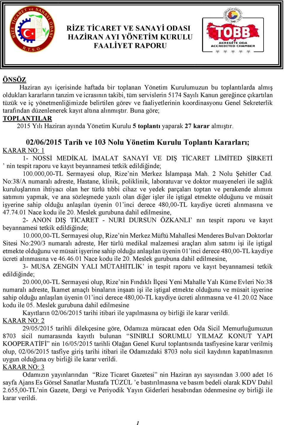 Buna göre; TOPLANTILAR 2015 Yılı Haziran ayında Yönetim Kurulu 5 toplantı yaparak 27 karar almıştır.