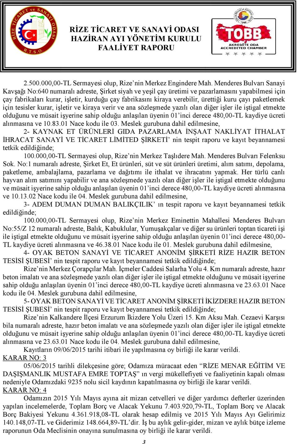 ürettiği kuru çayı paketlemek için tesisler kurar, işletir ve kiraya verir ve ana sözleşmede yazılı olan diğer işler ile iştigal etmekte olduğunu ve müsait işyerine sahip olduğu anlaşılan üyenin 01