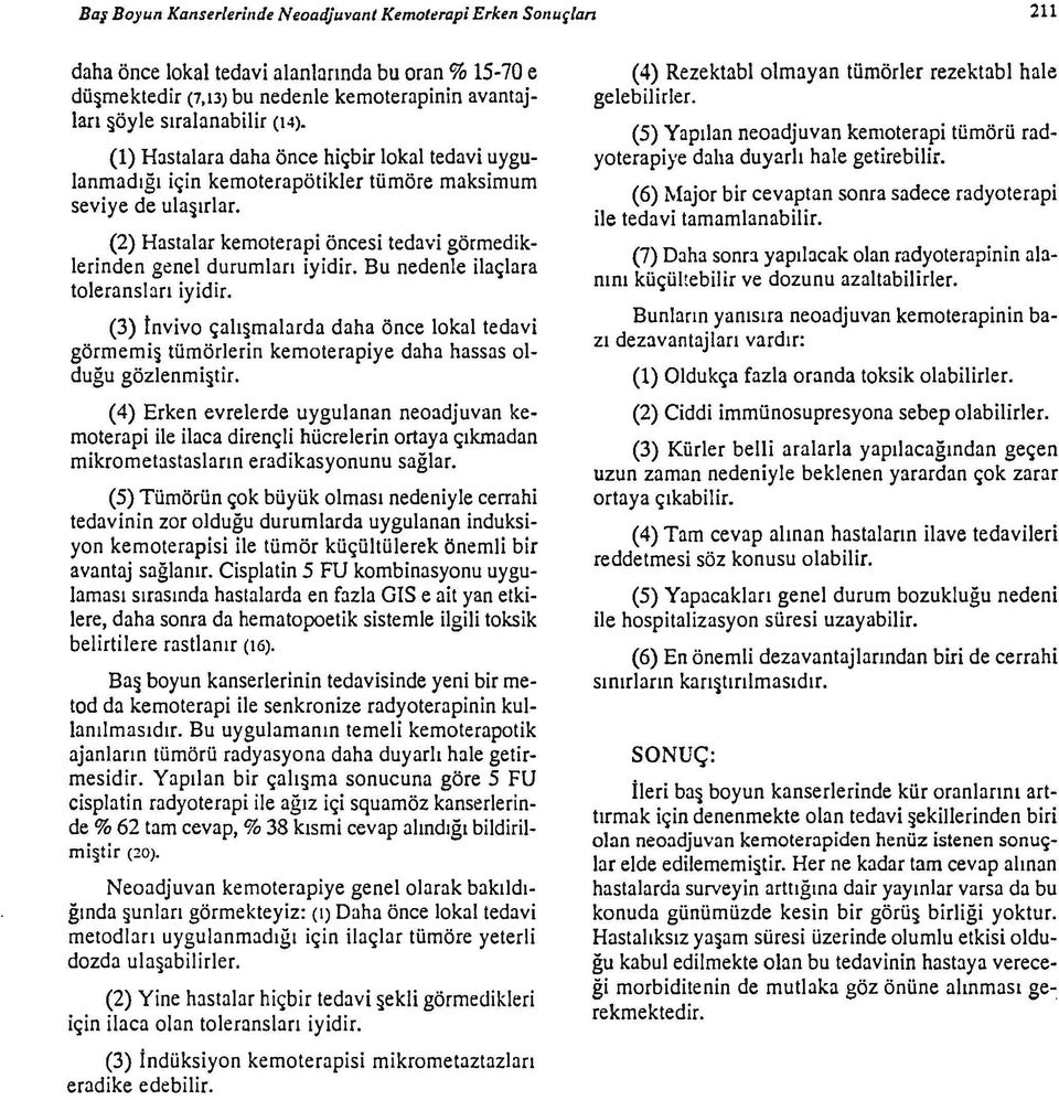 (2) Hastalar kemoterapi öncesi tedavi görmediklerinden genel durumları iyidir. Bu nedenle ilaçlara toleransları iyidir.