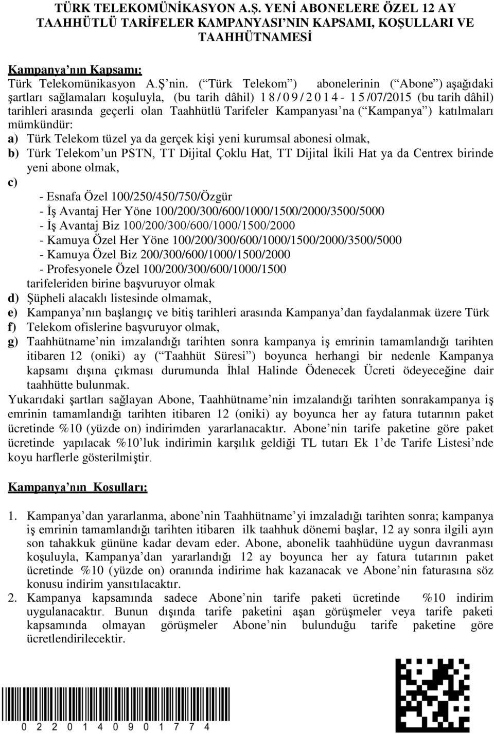 Kampanyası na ( Kampanya ) katılmaları mümkündür: a) Türk Telekom tüzel ya da gerçek kişi yeni kurumsal abonesi olmak, b) Türk Telekom un PSTN, TT Dijital Çoklu Hat, TT Dijital İkili Hat ya da