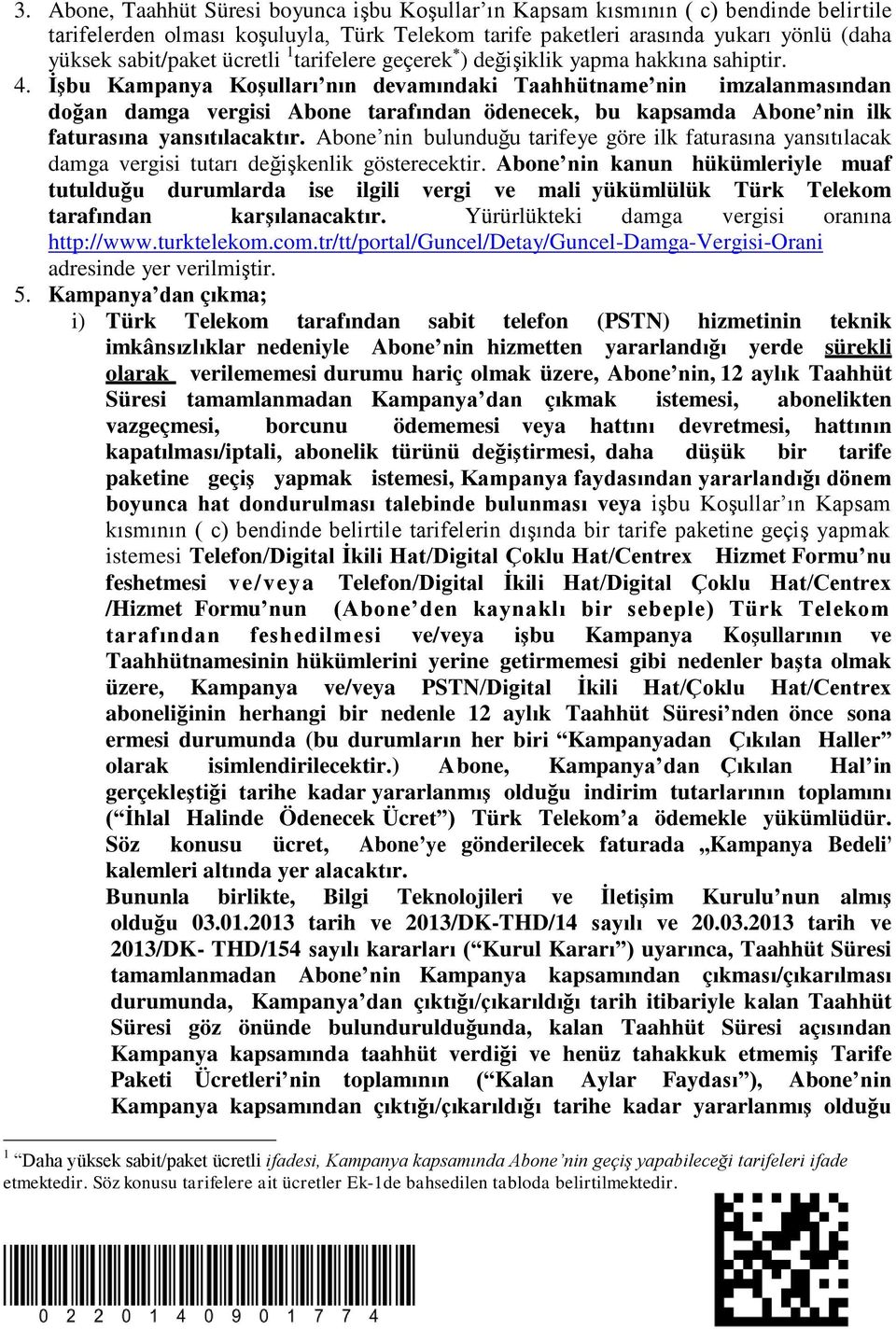 İşbu Kampanya Koşulları nın devamındaki Taahhütname nin imzalanmasından doğan damga vergisi Abone tarafından ödenecek, bu kapsamda Abone nin ilk faturasına yansıtılacaktır.