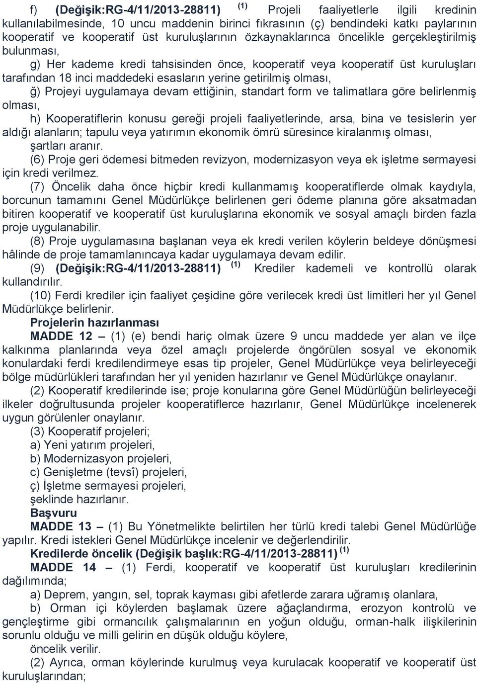 getirilmiş olması, ğ) Projeyi uygulamaya devam ettiğinin, standart form ve talimatlara göre belirlenmiş olması, h) Kooperatiflerin konusu gereği projeli faaliyetlerinde, arsa, bina ve tesislerin yer