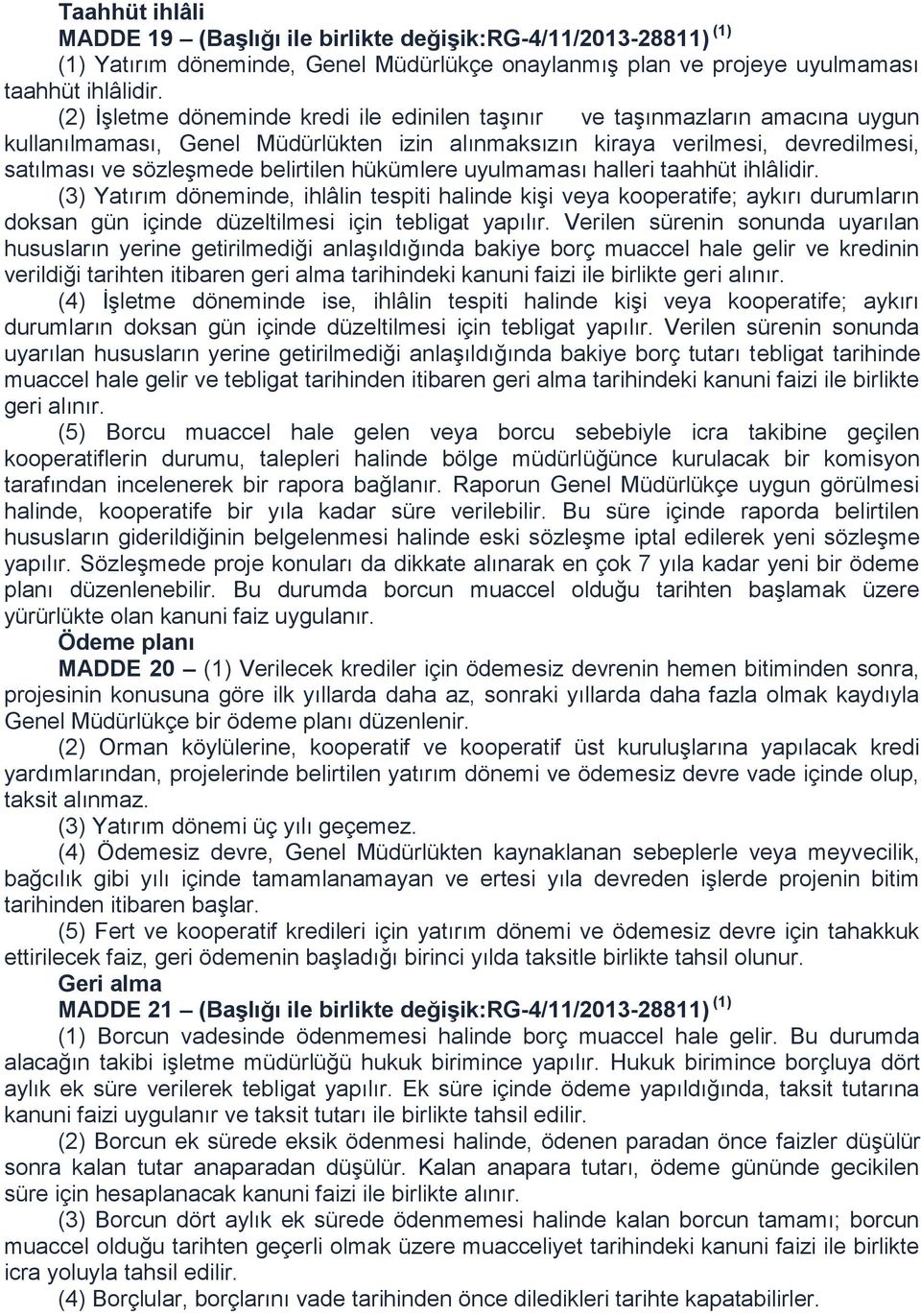 hükümlere uyulmaması halleri taahhüt ihlâlidir. (3) Yatırım döneminde, ihlâlin tespiti halinde kişi veya kooperatife; aykırı durumların doksan gün içinde düzeltilmesi için tebligat yapılır.