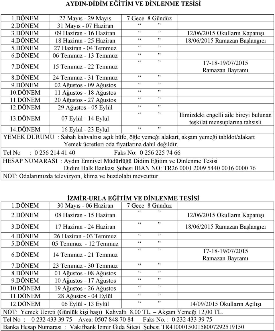 DÖNEM 02 Ağustos - 09 Ağustos 10.DÖNEM 11 Ağustos - 18 Ağustos 11.DÖNEM 20 Ağustos - 27 Ağustos 12.DÖNEM 29 Ağustos - 05 Eylül 13.