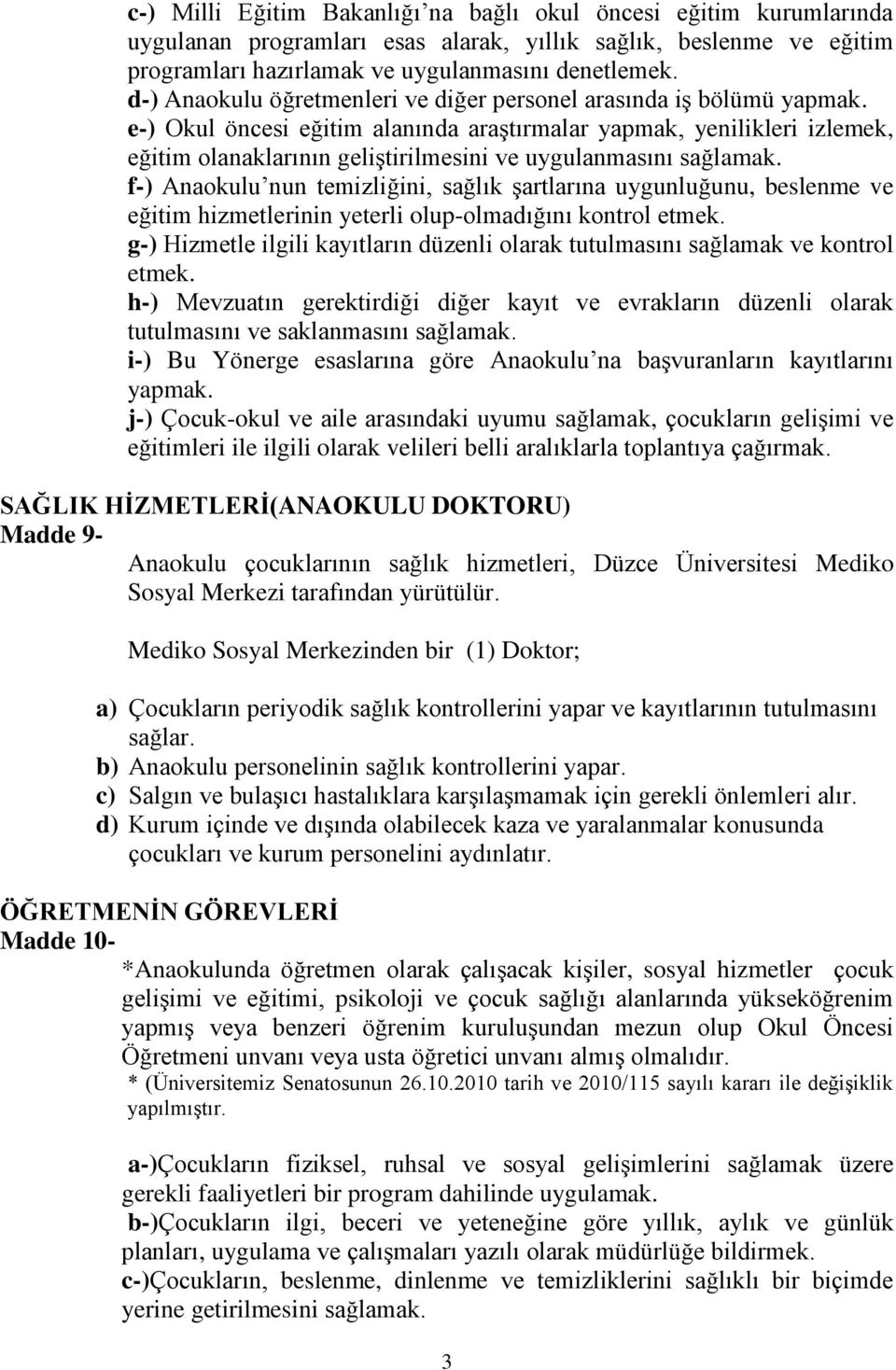 e-) Okul öncesi eğitim alanında araştırmalar yapmak, yenilikleri izlemek, eğitim olanaklarının geliştirilmesini ve uygulanmasını sağlamak.