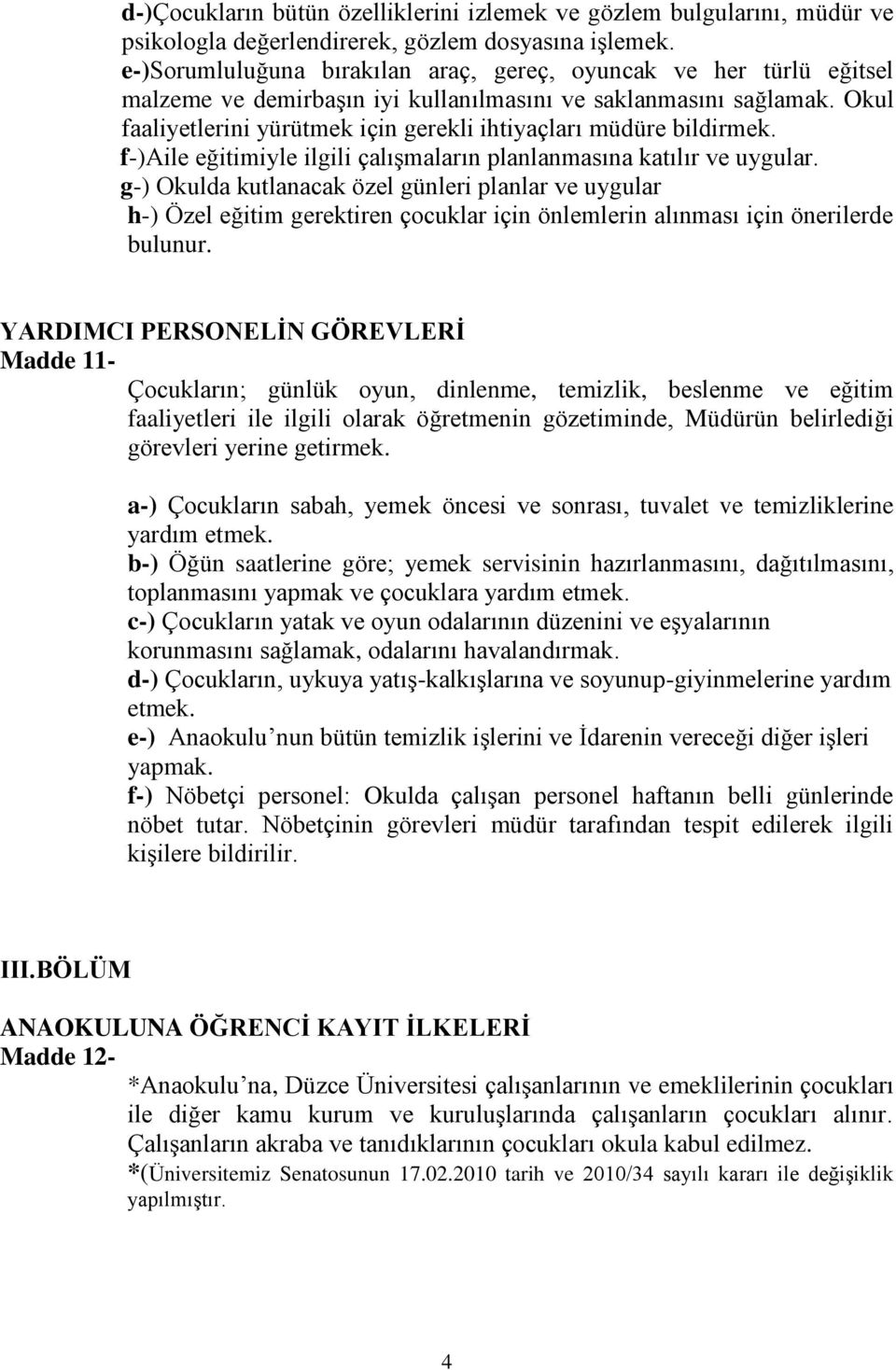 Okul faaliyetlerini yürütmek için gerekli ihtiyaçları müdüre bildirmek. f-)aile eğitimiyle ilgili çalışmaların planlanmasına katılır ve uygular.