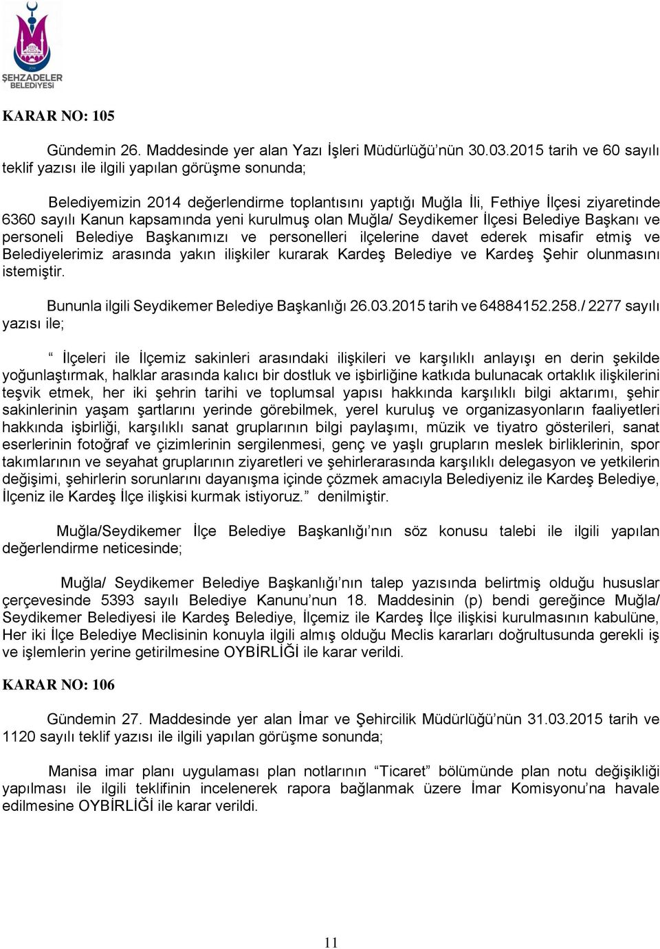 İlçesi Belediye Başkanı ve personeli Belediye Başkanımızı ve personelleri ilçelerine davet ederek misafir etmiş ve Belediyelerimiz arasında yakın ilişkiler kurarak Kardeş Belediye ve Kardeş Şehir