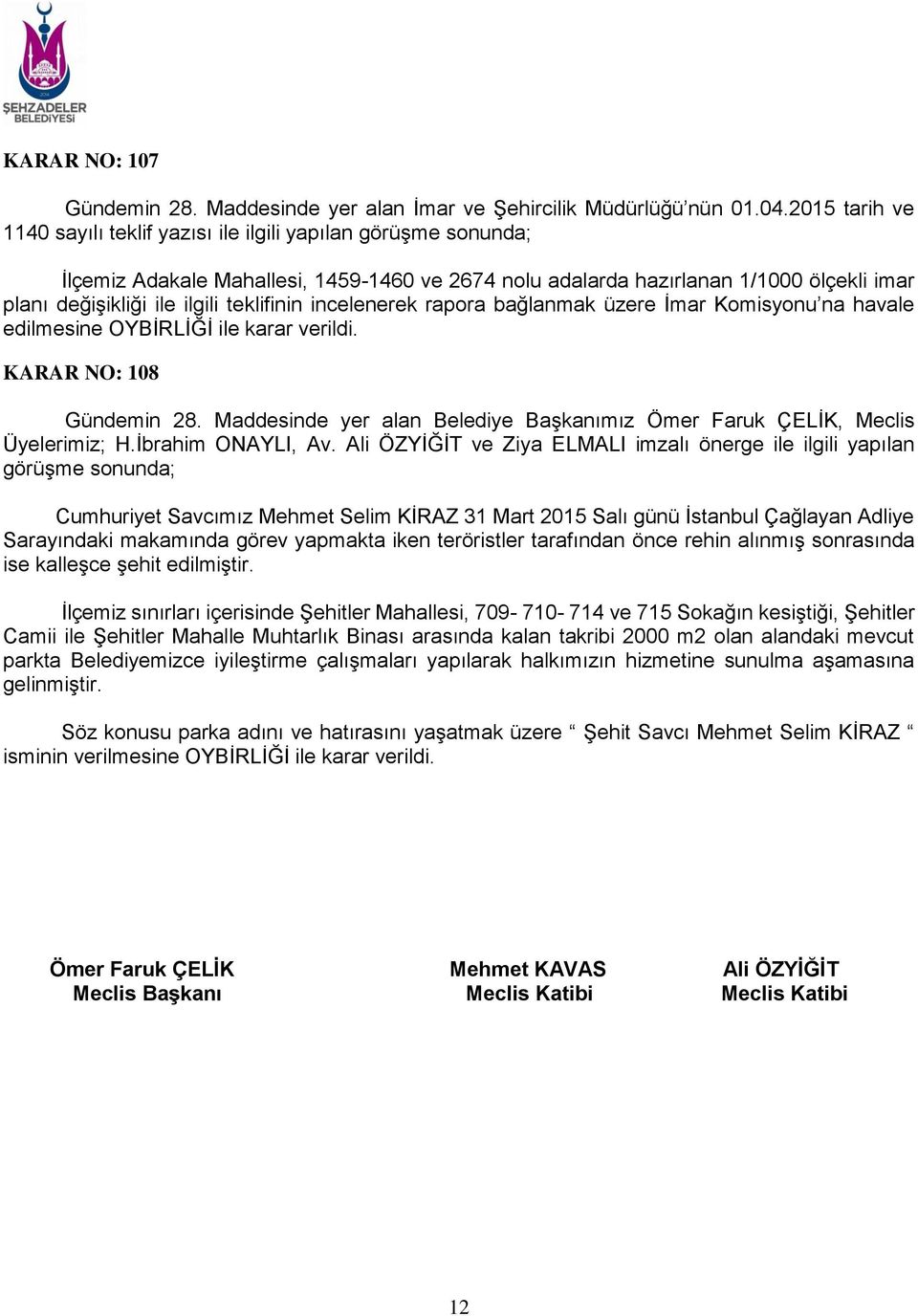 üzere İmar Komisyonu na havale edilmesine OYBİRLİĞİ ile karar verildi. KARAR NO: 108 Gündemin 28. Maddesinde yer alan Belediye Başkanımız Ömer Faruk ÇELİK, Meclis Üyelerimiz; H.İbrahim ONAYLI, Av.