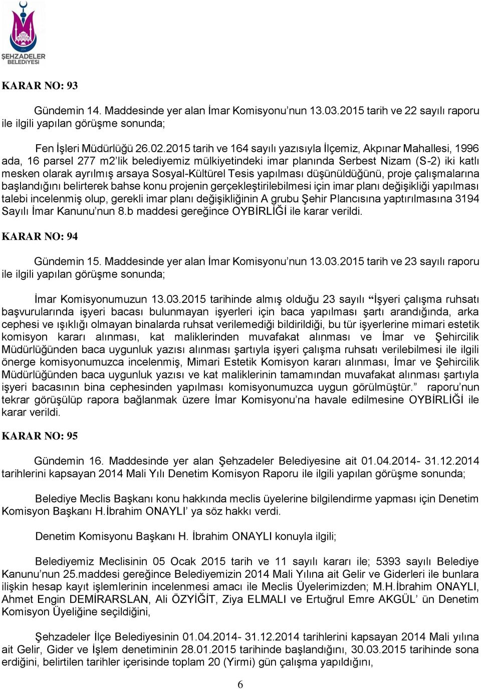 Sosyal-Kültürel Tesis yapılması düşünüldüğünü, proje çalışmalarına başlandığını belirterek bahse konu projenin gerçekleştirilebilmesi için imar planı değişikliği yapılması talebi incelenmiş olup,