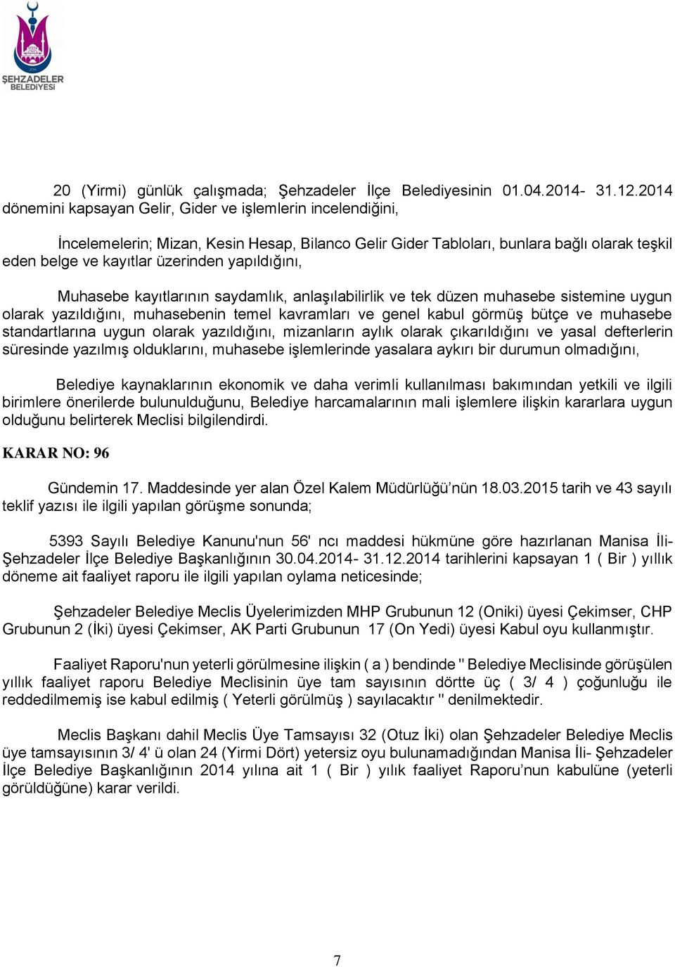 yapıldığını, Muhasebe kayıtlarının saydamlık, anlaşılabilirlik ve tek düzen muhasebe sistemine uygun olarak yazıldığını, muhasebenin temel kavramları ve genel kabul görmüş bütçe ve muhasebe