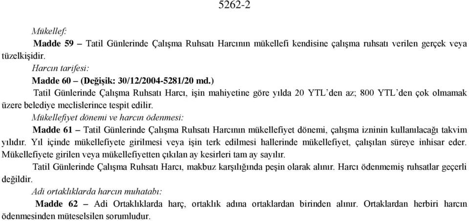 Mükellefiyet dönemi ve harcın ödenmesi: Madde 61 Tatil Günlerinde Çalışma Ruhsatı Harcının mükellefiyet dönemi, çalışma izninin kullanılacağı takvim yılıdır.