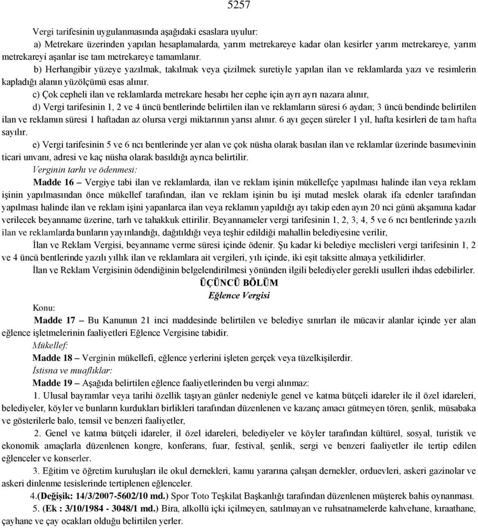 c) Çok cepheli ilan ve reklamlarda metrekare hesabı her cephe için ayrı ayrı nazara alınır, d) Vergi tarifesinin 1, 2 ve 4 üncü bentlerinde belirtilen ilan ve reklamların süresi 6 aydan; 3 üncü