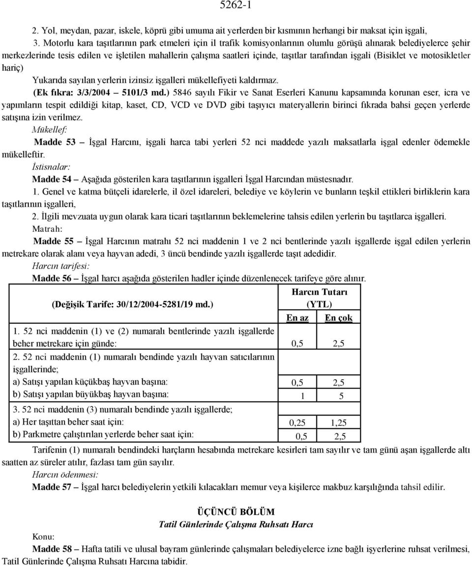 tarafından işgali (Bisiklet ve motosikletler hariç) Yukarıda sayılan yerlerin izinsiz işgalleri mükellefiyeti kaldırmaz. (Ek fıkra: 3/3/2004 5101/3 md.