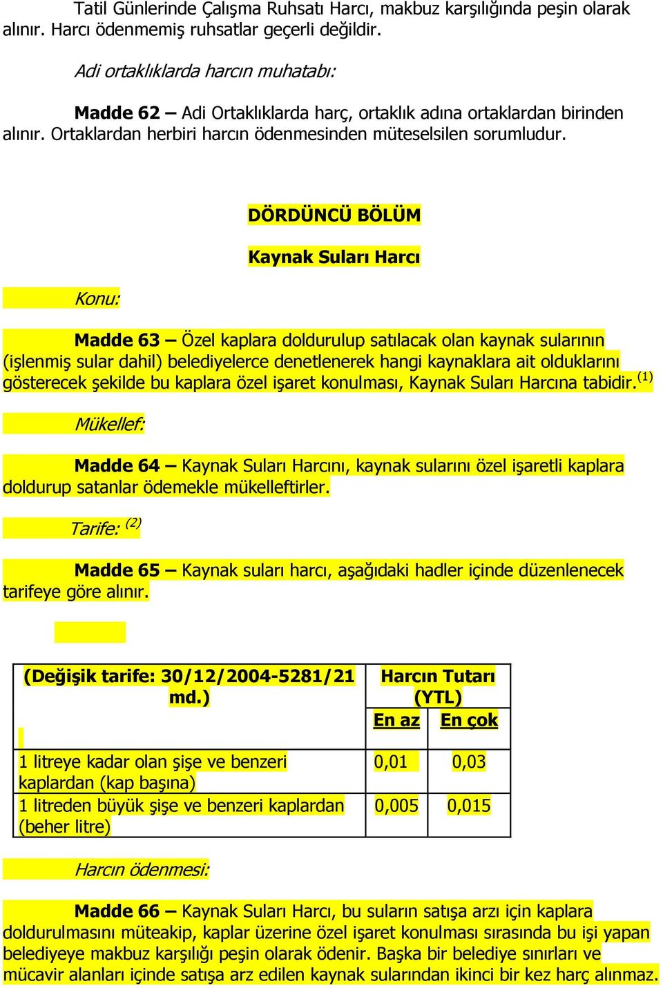 Konu: DÖRDÜNCÜ BÖLÜM Kaynak Suları Harcı Madde 63 Özel kaplara doldurulup satılacak olan kaynak sularının (işlenmiş sular dahil) belediyelerce denetlenerek hangi kaynaklara ait olduklarını gösterecek