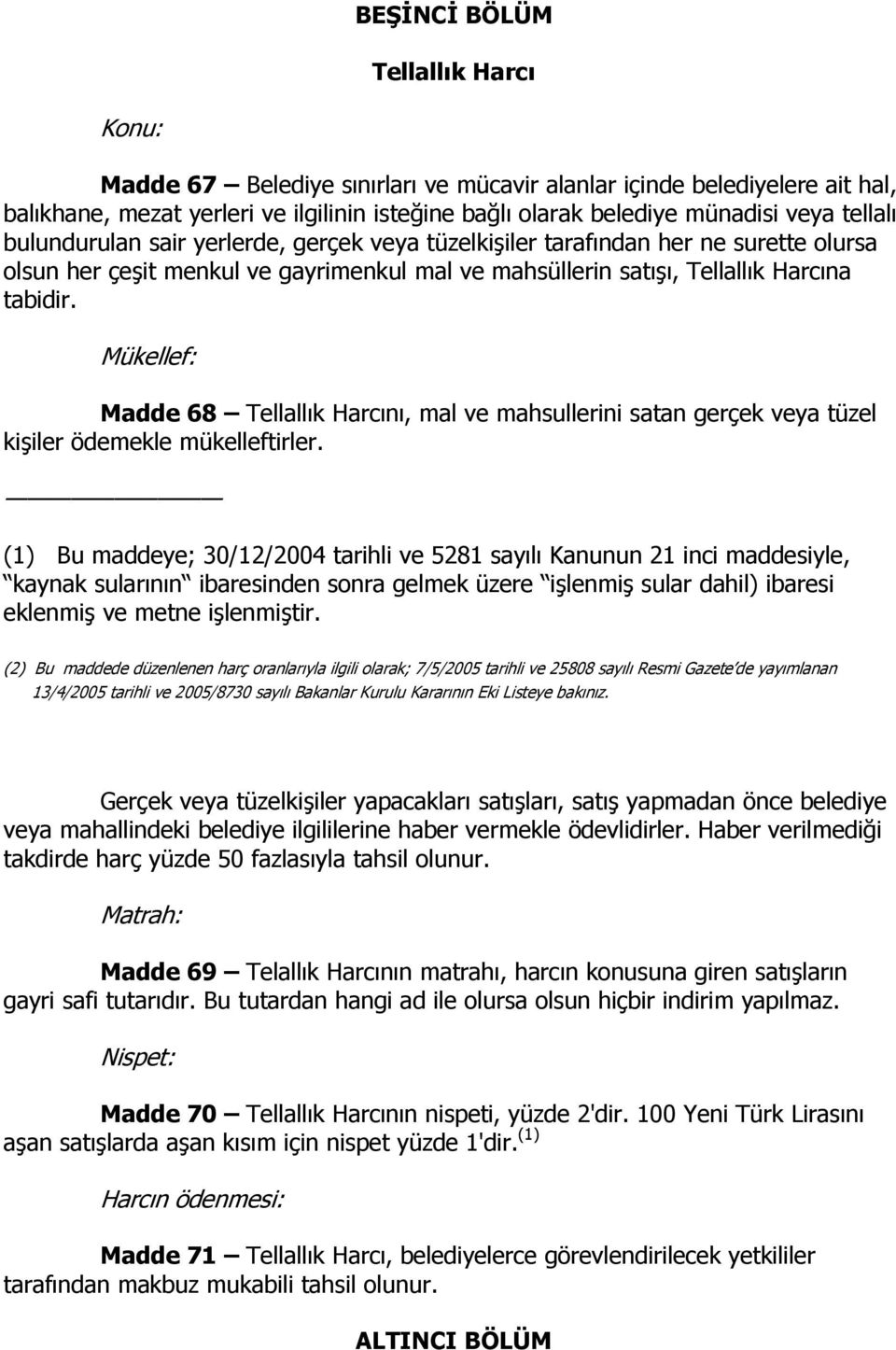 Mükellef: Madde 68 Tellallık Harcını, mal ve mahsullerini satan gerçek veya tüzel kişiler ödemekle mükelleftirler.