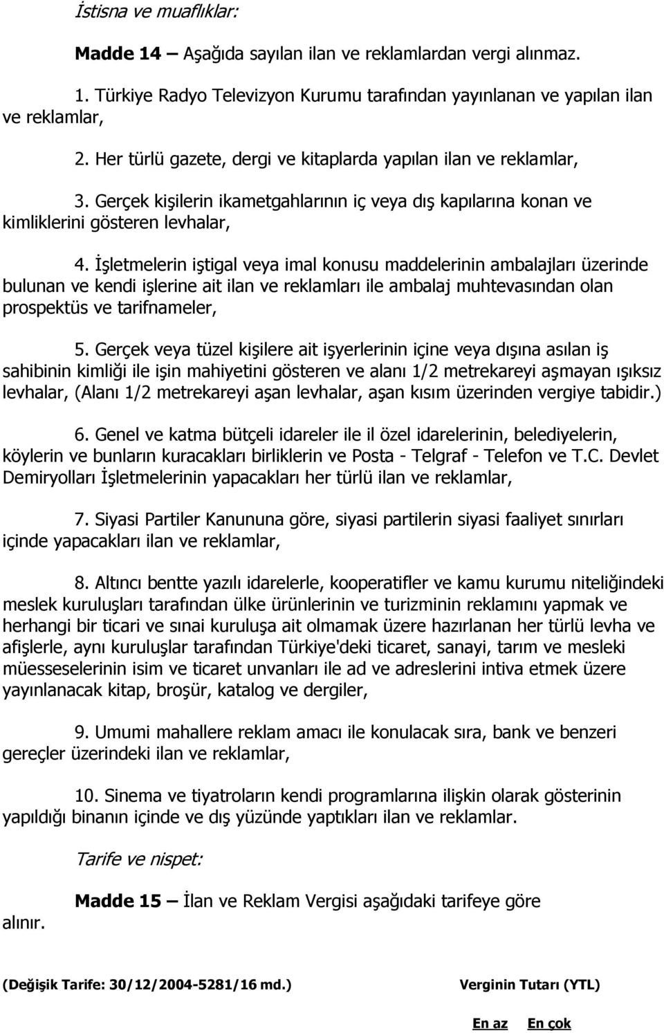 İşletmelerin iştigal veya imal konusu maddelerinin ambalajları üzerinde bulunan ve kendi işlerine ait ilan ve reklamları ile ambalaj muhtevasından olan prospektüs ve tarifnameler, 5.