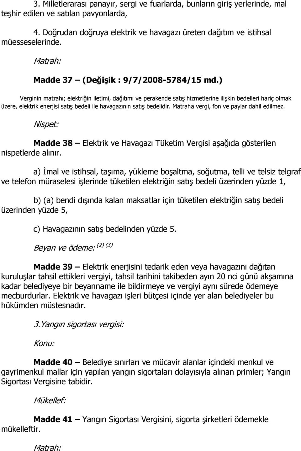 ) Verginin matrahı; elektriğin iletimi, dağıtımı ve perakende satış hizmetlerine ilişkin bedelleri hariç olmak üzere, elektrik enerjisi satış bedeli ile havagazının satış bedelidir.