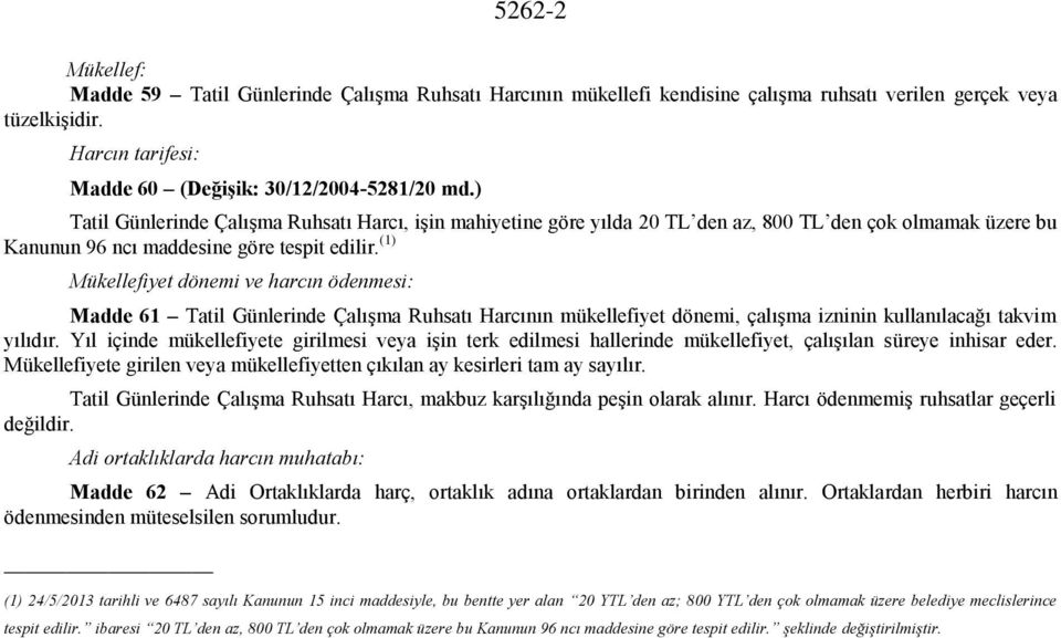 (1) Mükellefiyet dönemi ve harcın ödenmesi: Madde 61 Tatil Günlerinde Çalışma Ruhsatı Harcının mükellefiyet dönemi, çalışma izninin kullanılacağı takvim yılıdır.