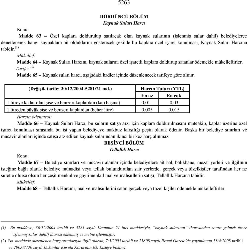 (1) Mükellef: Madde 64 Kaynak Suları Harcını, kaynak sularını özel işaretli kaplara doldurup satanlar ödemekle mükelleftirler.