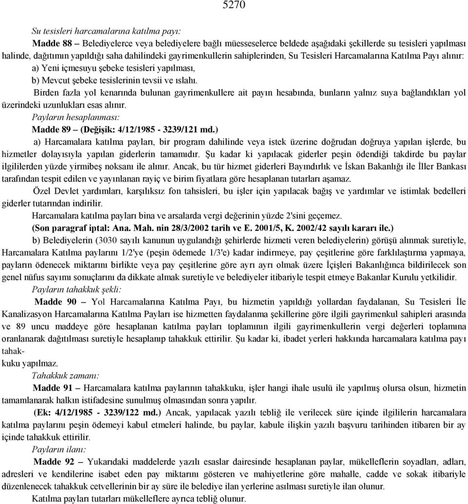 Birden fazla yol kenarında bulunan gayrimenkullere ait payın hesabında, bunların yalnız suya bağlandıkları yol üzerindeki uzunlukları esas alınır.