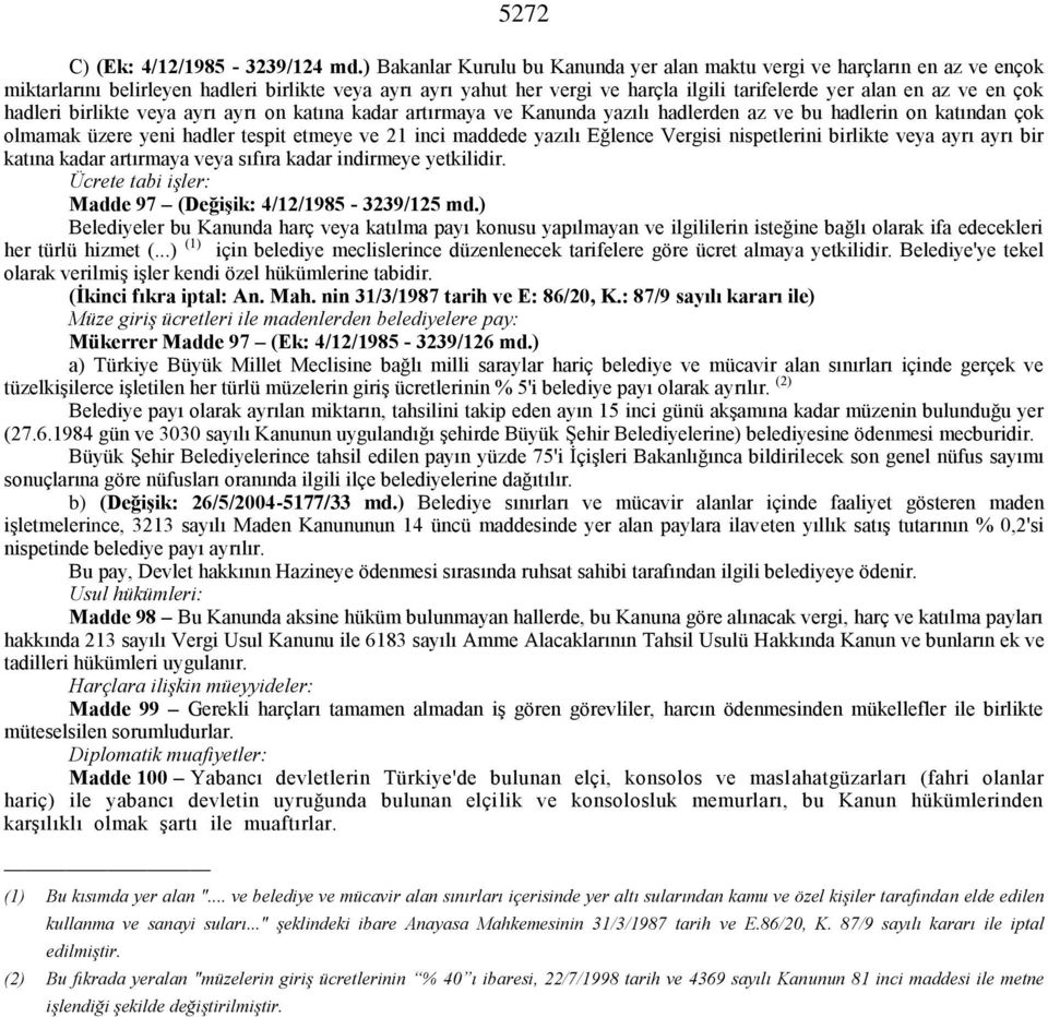 çok hadleri birlikte veya ayrı ayrı on katına kadar artırmaya ve Kanunda yazılı hadlerden az ve bu hadlerin on katından çok olmamak üzere yeni hadler tespit etmeye ve 21 inci maddede yazılı Eğlence