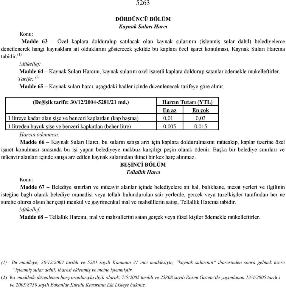 (1) Mükellef: Madde 64 Kaynak Suları Harcını, kaynak sularını özel işaretli kaplara doldurup satanlar ödemekle mükelleftirler.