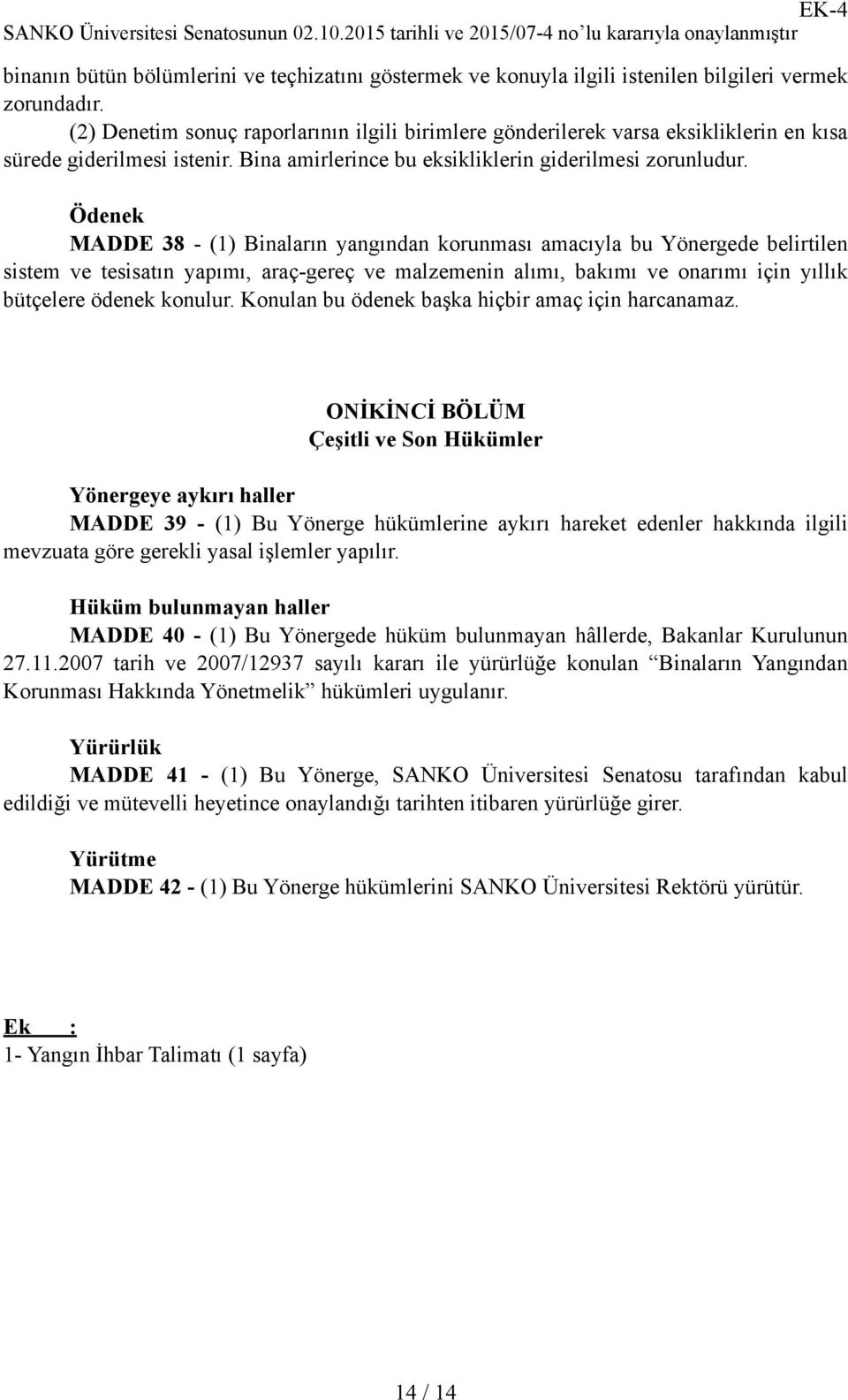 Ödenek MADDE 38 - (1) Binaların yangından korunması amacıyla bu Yönergede belirtilen sistem ve tesisatın yapımı, araç-gereç ve malzemenin alımı, bakımı ve onarımı için yıllık bütçelere ödenek konulur.