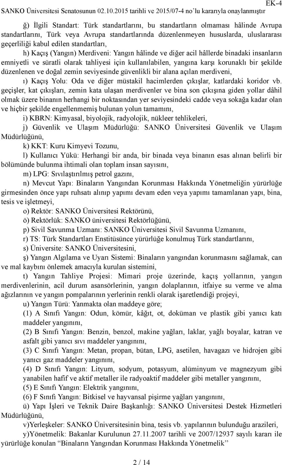 düzenlenen ve doğal zemin seviyesinde güvenlikli bir alana açılan merdiveni, ı) Kaçış Yolu: Oda ve diğer müstakil hacimlerden çıkışlar, katlardaki koridor vb.