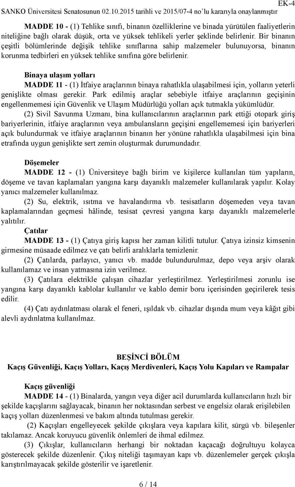 Binaya ulaşım yolları MADDE 11 - (1) İtfaiye araçlarının binaya rahatlıkla ulaşabilmesi için, yolların yeterli genişlikte olması gerekir.