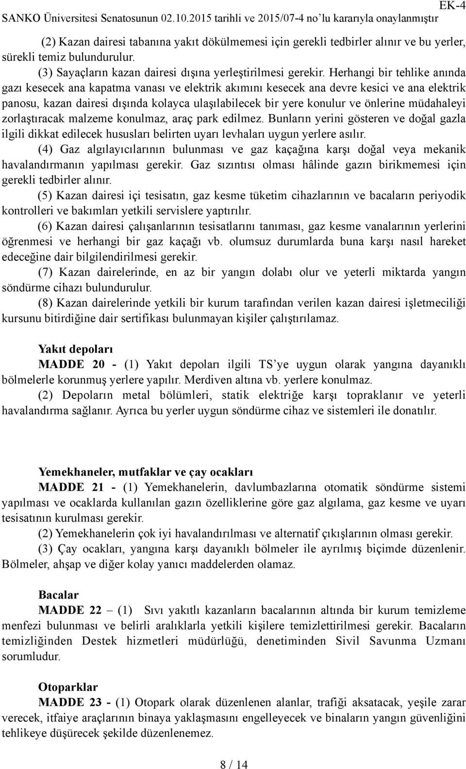 önlerine müdahaleyi zorlaştıracak malzeme konulmaz, araç park edilmez. Bunların yerini gösteren ve doğal gazla ilgili dikkat edilecek hususları belirten uyarı levhaları uygun yerlere asılır.