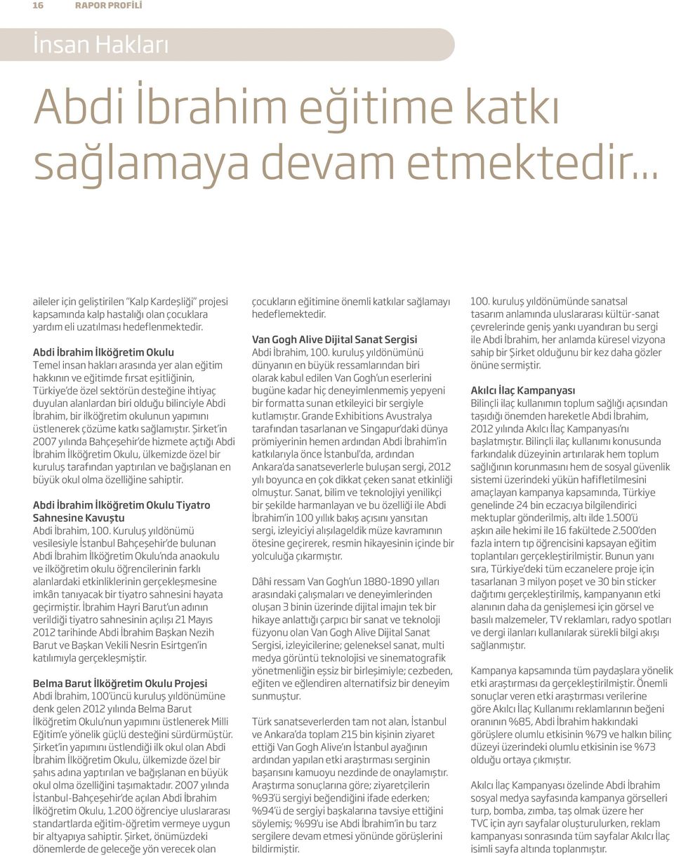 Abdi İbrahim İlköğretim Okulu Temel insan hakları arasında yer alan eğitim hakkının ve eğitimde fırsat eşitliğinin, Türkiye de özel sektörün desteğine ihtiyaç duyulan alanlardan biri olduğu