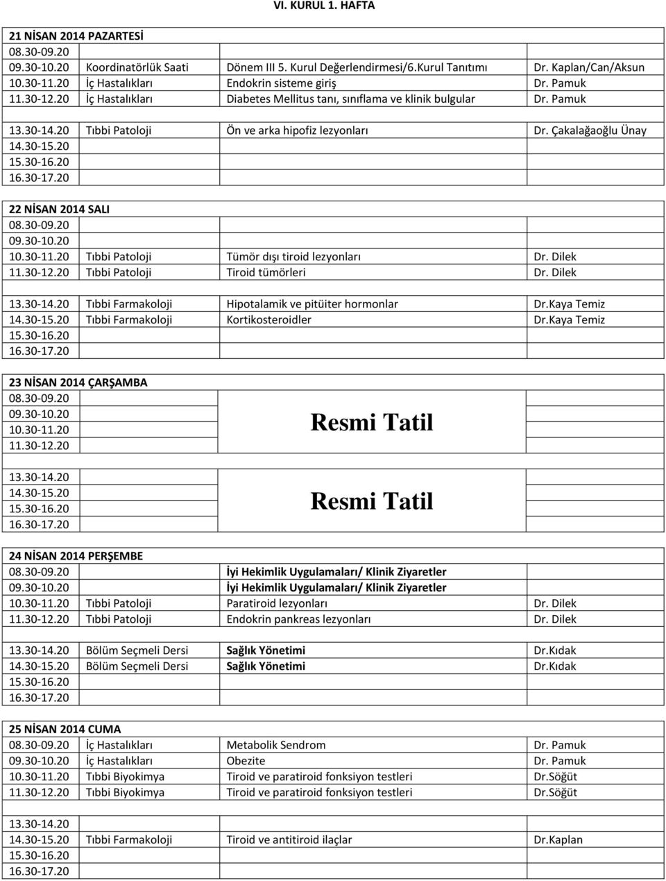 Çakalağaoğlu Ünay 22 NİSAN 2014 SALI Tıbbi Patoloji Tümör dışı tiroid lezyonları Dr. Dilek Tıbbi Patoloji Tiroid tümörleri Dr. Dilek Tıbbi Farmakoloji Hipotalamik ve pitüiter hormonlar Dr.