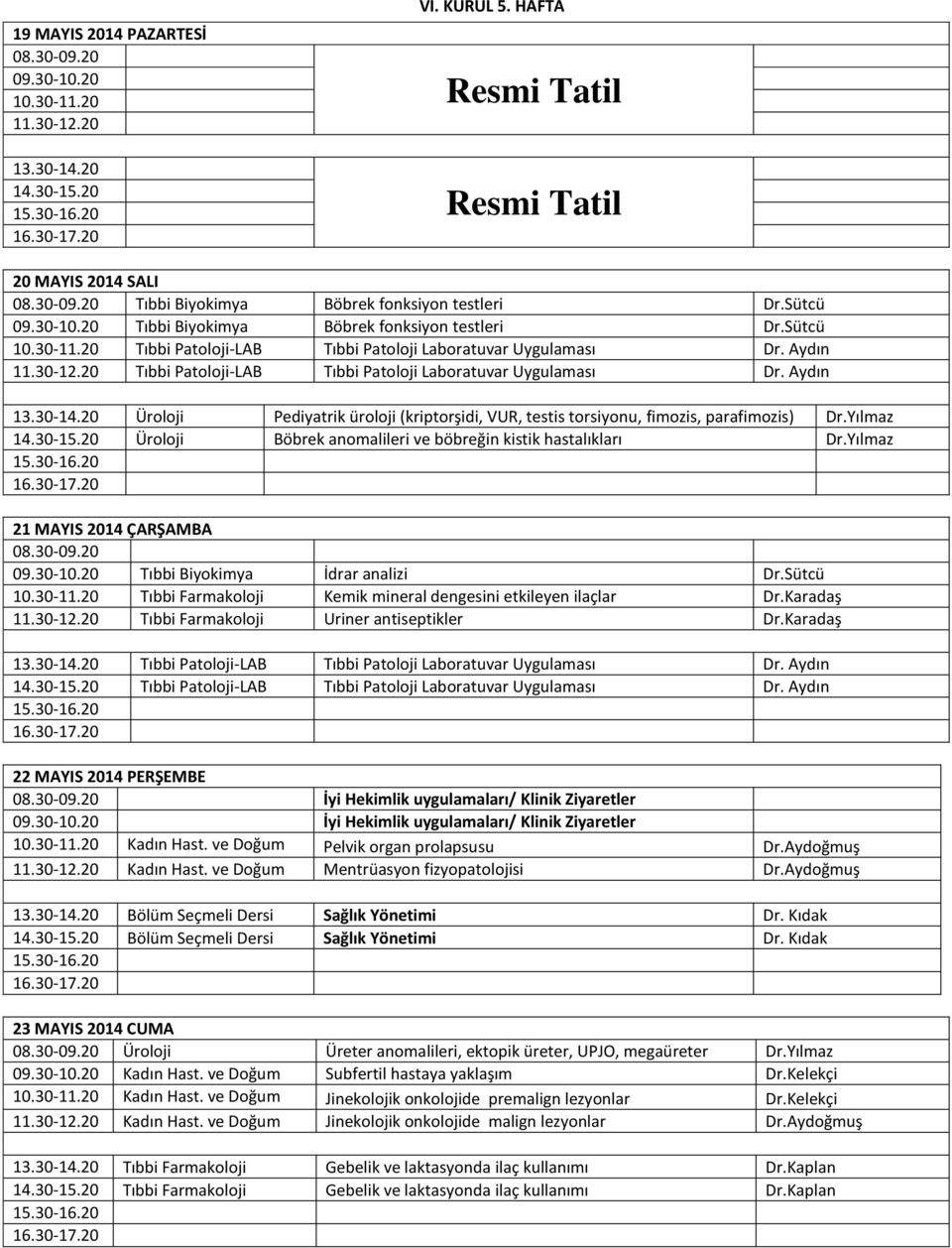 Aydın Üroloji Pediyatrik üroloji (kriptorşidi, VUR, testis torsiyonu, fimozis, parafimozis) Dr.Yılmaz Üroloji Böbrek anomalileri ve böbreğin kistik hastalıkları Dr.