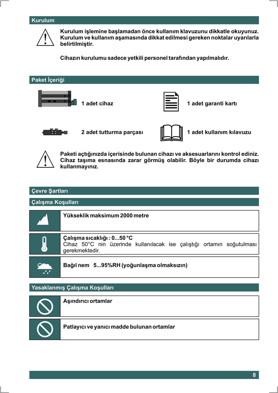 Paket Ýçeriði 1 adet cihaz 1 adet garanti kartý 2 adet tutturma parçasý 1 adet kullaným kýlavuzu Paketi açtýðýnýzda içerisinde bulunan cihazý ve aksesuarlarýný kontrol ediniz.