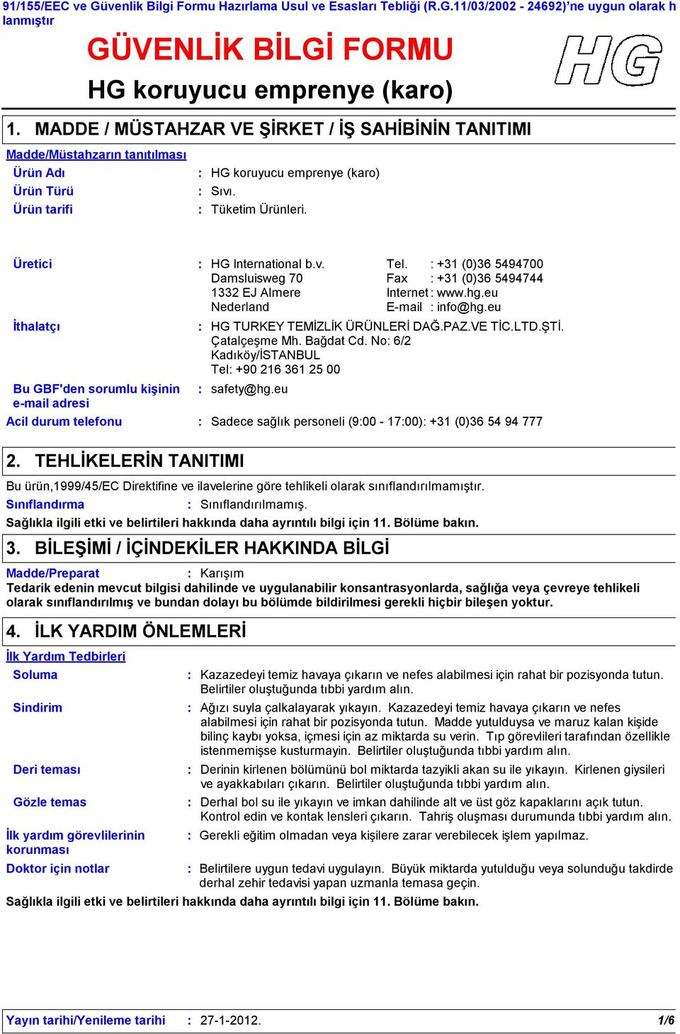 Üretici İthalatçı Bu GBF'den sorumlu kişinin email adresi Acil durum telefonu 2. HG International b.v. Tel. +31 (0)36 5494700 Damsluisweg 70 Fax +31 (0)36 5494744 1332 EJ Almere Internet www.hg.