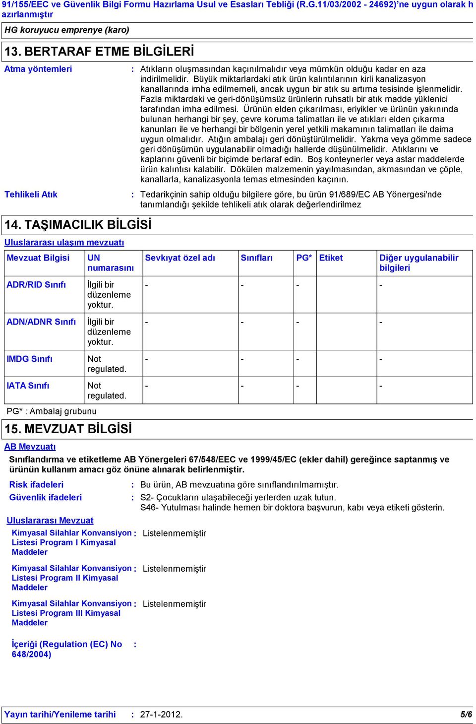 Atıkların oluşmasından kaçınılmalıdır veya mümkün olduğu kadar en aza indirilmelidir.