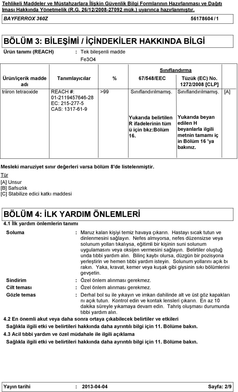 Tanımlayıcılar % 67/548/EEC Tüzük (EC) No. 1272/2008 [CLP] >99 Sınıflandırılmamış. Sınıflandırılmamış. [A] Yukarıda belirtilen R ifadelerinin tüm ü için bkzbölüm 16.