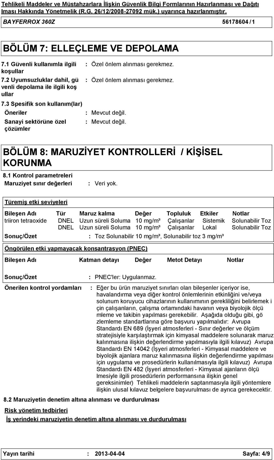 Mevcut değil. BÖLÜM 8 MARUZİYET KONTROLLERİ / KİŞİSEL KORUNMA 8.1 Kontrol parametreleri Maruziyet sınır değerleri Veri yok.