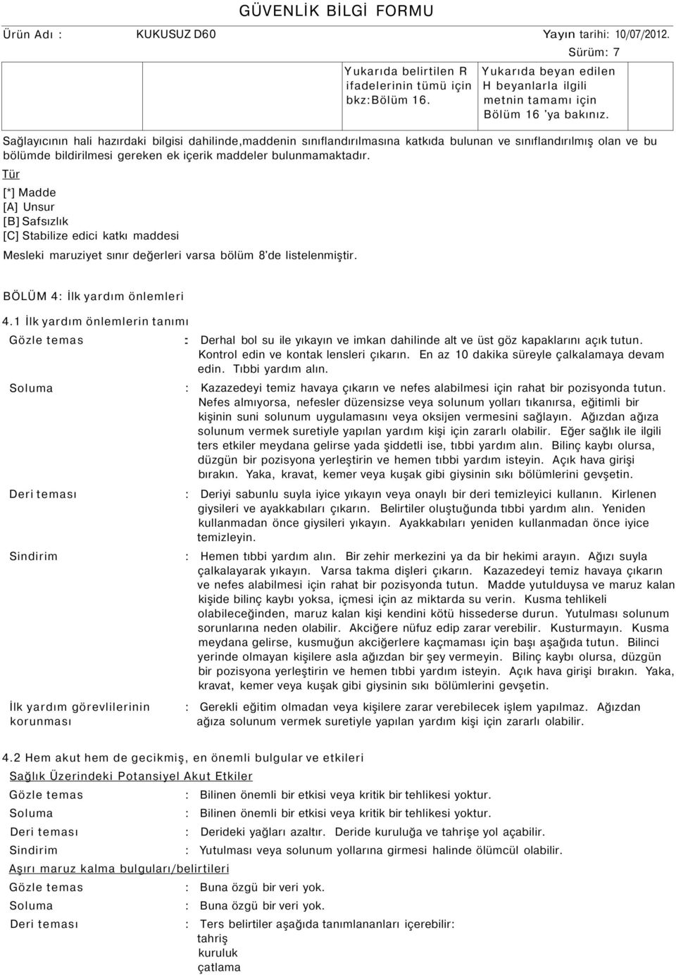 Tür [*] Madde [A] Unsur [B] Safsızlık [C] Stabilize edici katkı maddesi Mesleki maruziyet sınır değerleri varsa bölüm 8'de listelenmiştir. BÖLÜM 4: İlk yardım önlemleri 4.