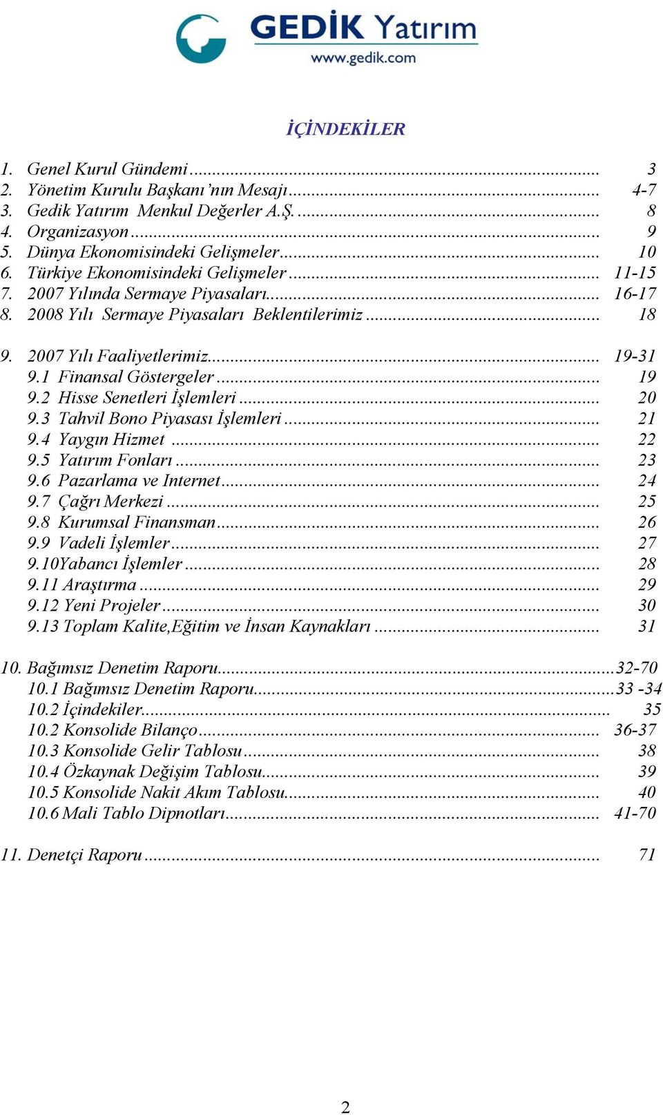 1 Finansal Göstergeler... 19 9.2 Hisse Senetleri İşlemleri... 20 9.3 Tahvil Bono Piyasası İşlemleri... 21 9.4 Yaygın Hizmet... 22 9.5 Yatırım Fonları... 23 9.6 Pazarlama ve Internet... 24 9.