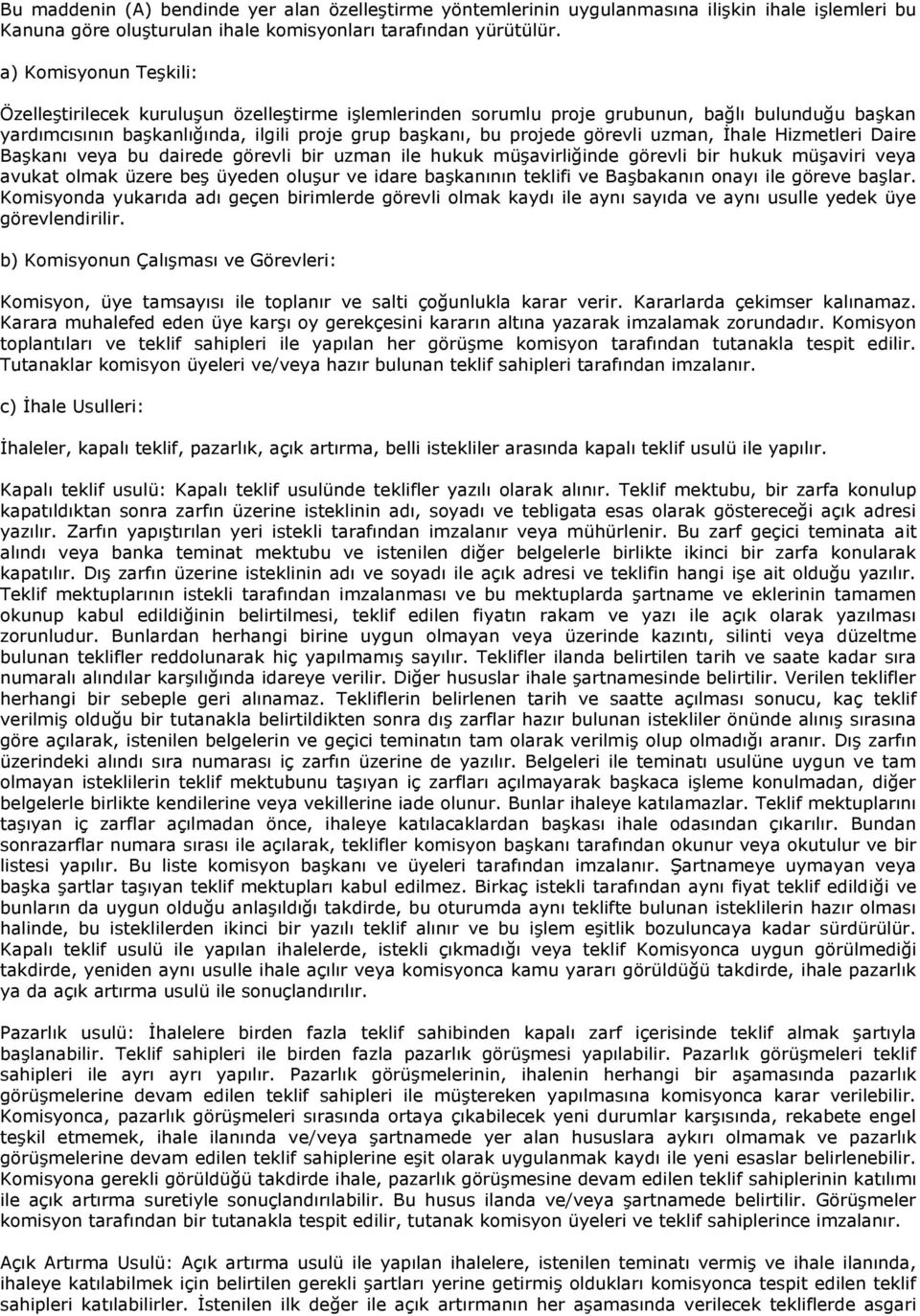 uzman, İhale Hizmetleri Daire Başkanı veya bu dairede görevli bir uzman ile hukuk müşavirliğinde görevli bir hukuk müşaviri veya avukat olmak üzere beş üyeden oluşur ve idare başkanının teklifi ve